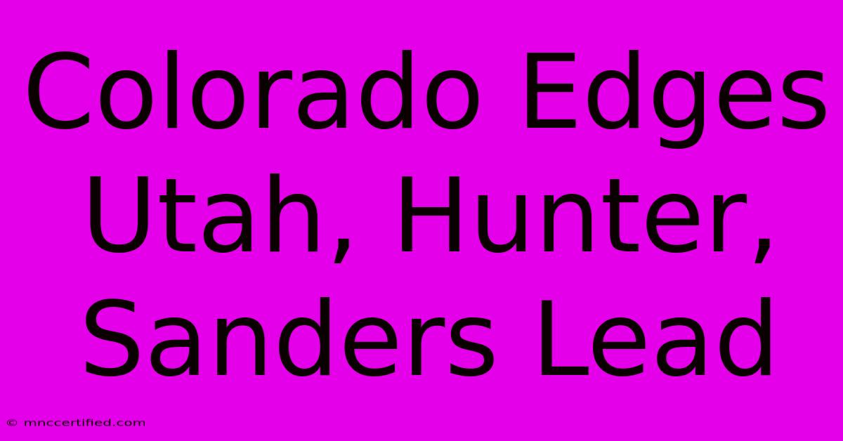 Colorado Edges Utah, Hunter, Sanders Lead