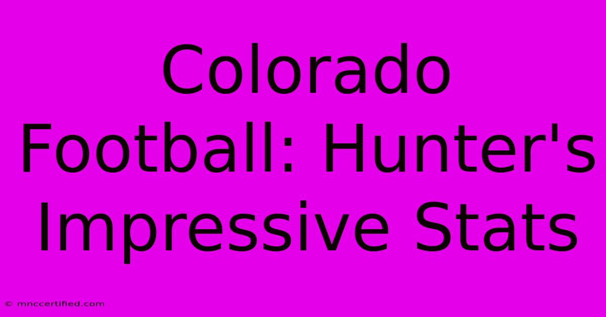 Colorado Football: Hunter's Impressive Stats