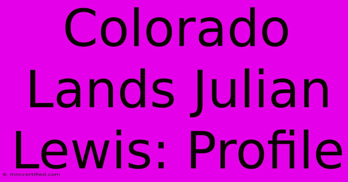 Colorado Lands Julian Lewis: Profile