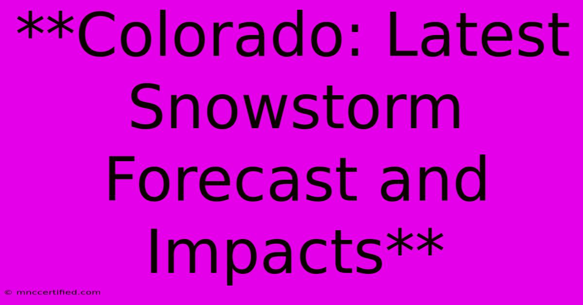 **Colorado: Latest Snowstorm Forecast And Impacts** 