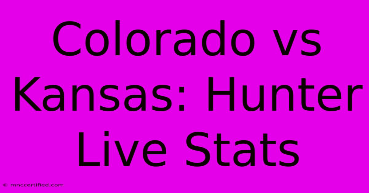 Colorado Vs Kansas: Hunter Live Stats