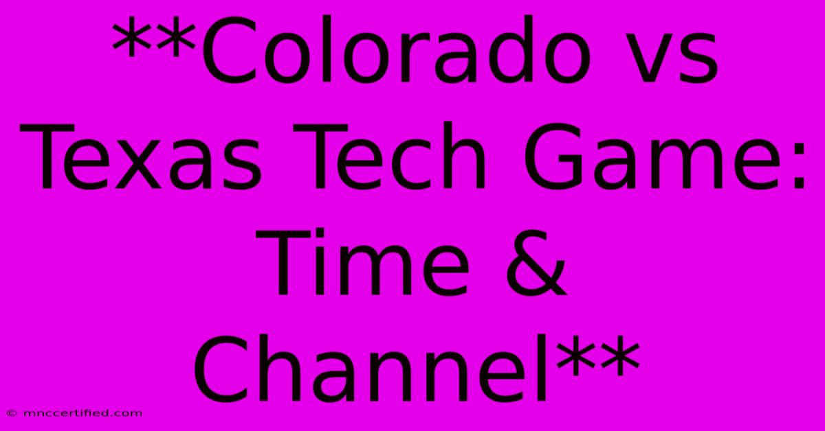 **Colorado Vs Texas Tech Game: Time & Channel** 