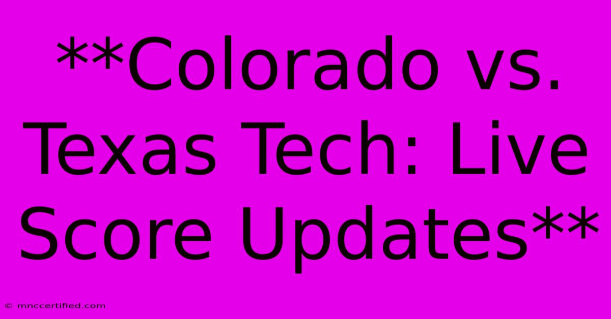 **Colorado Vs. Texas Tech: Live Score Updates**