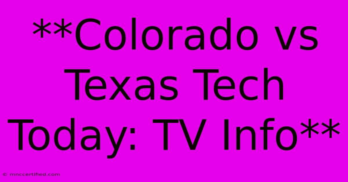 **Colorado Vs Texas Tech Today: TV Info**