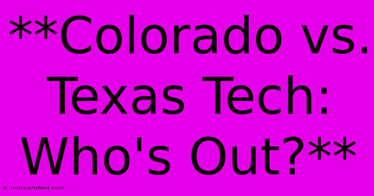 **Colorado Vs. Texas Tech: Who's Out?**