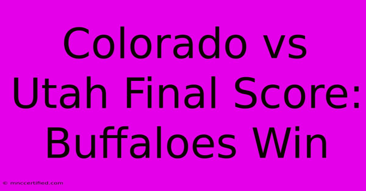 Colorado Vs Utah Final Score: Buffaloes Win