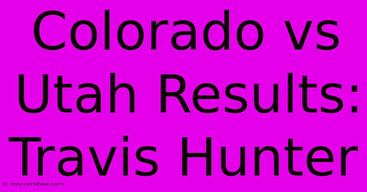 Colorado Vs Utah Results: Travis Hunter