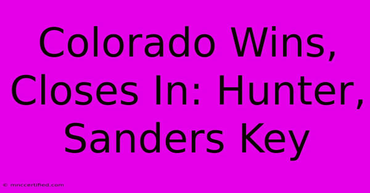 Colorado Wins, Closes In: Hunter, Sanders Key