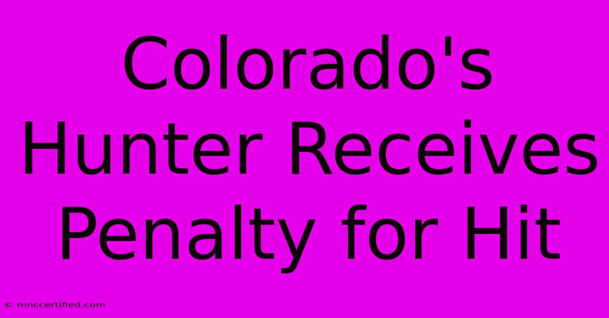 Colorado's Hunter Receives Penalty For Hit