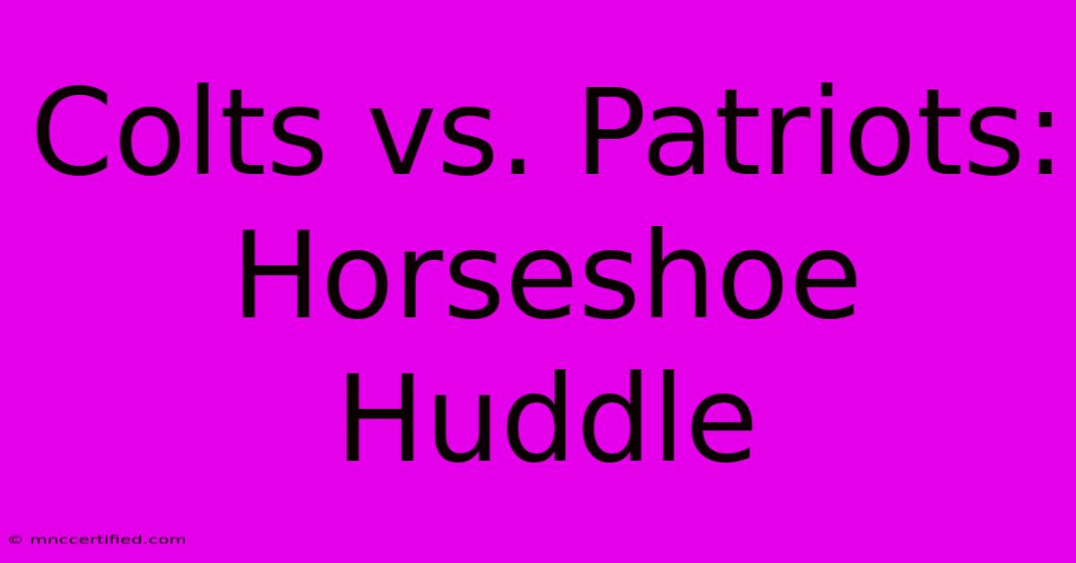 Colts Vs. Patriots: Horseshoe Huddle