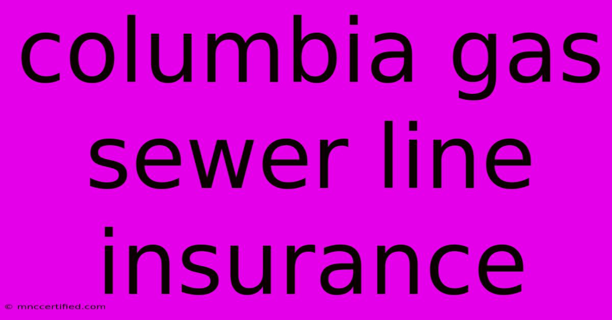 Columbia Gas Sewer Line Insurance