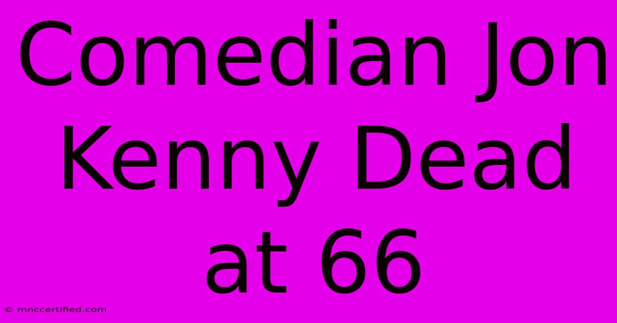 Comedian Jon Kenny Dead At 66