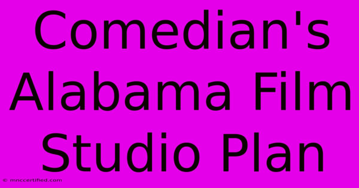 Comedian's Alabama Film Studio Plan