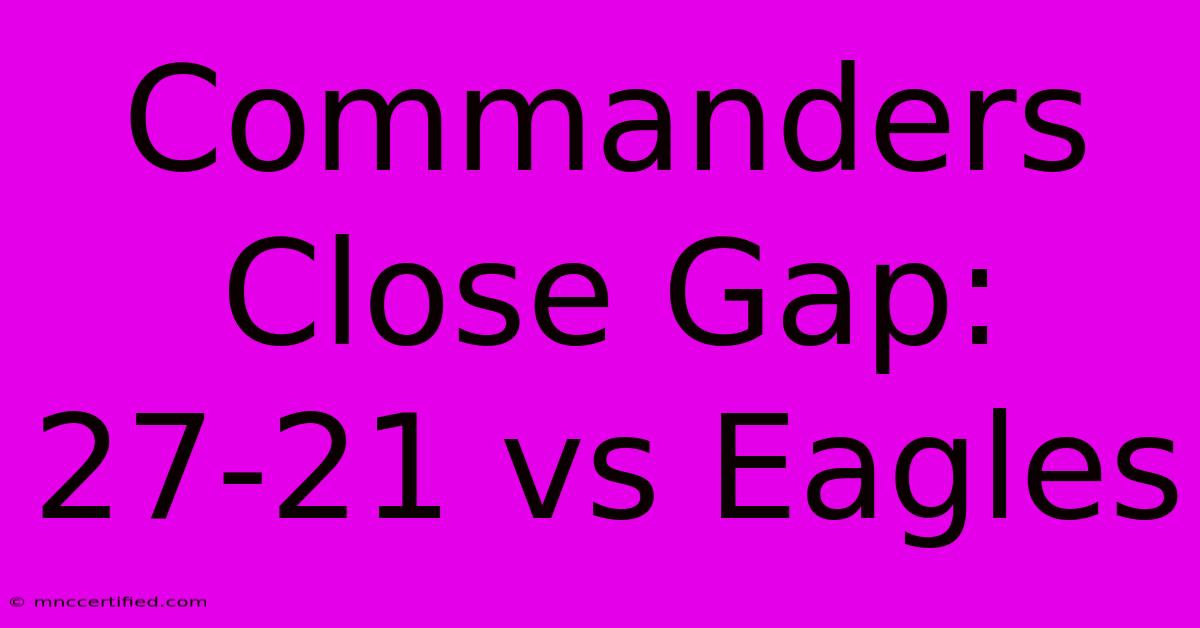 Commanders Close Gap: 27-21 Vs Eagles