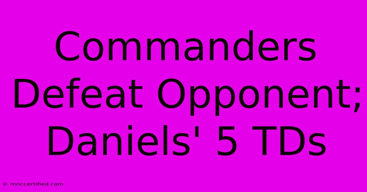 Commanders Defeat Opponent; Daniels' 5 TDs