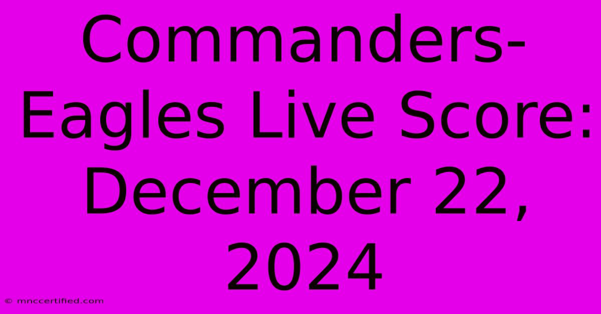 Commanders-Eagles Live Score: December 22, 2024