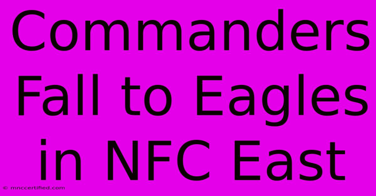 Commanders Fall To Eagles In NFC East