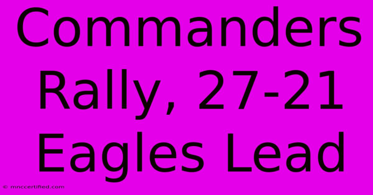 Commanders Rally, 27-21 Eagles Lead