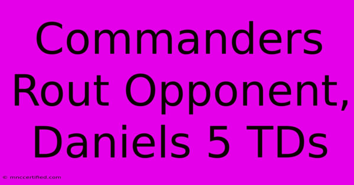 Commanders Rout Opponent, Daniels 5 TDs