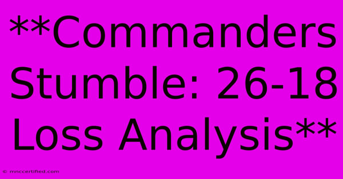 **Commanders Stumble: 26-18 Loss Analysis**