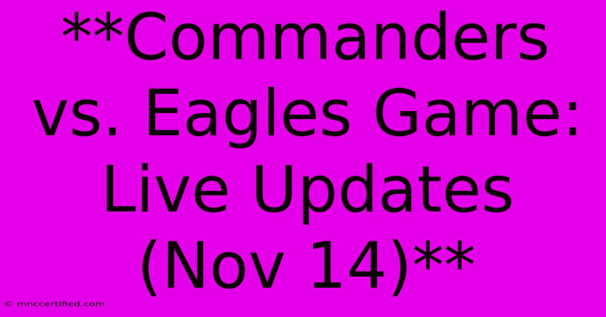 **Commanders Vs. Eagles Game: Live Updates (Nov 14)**