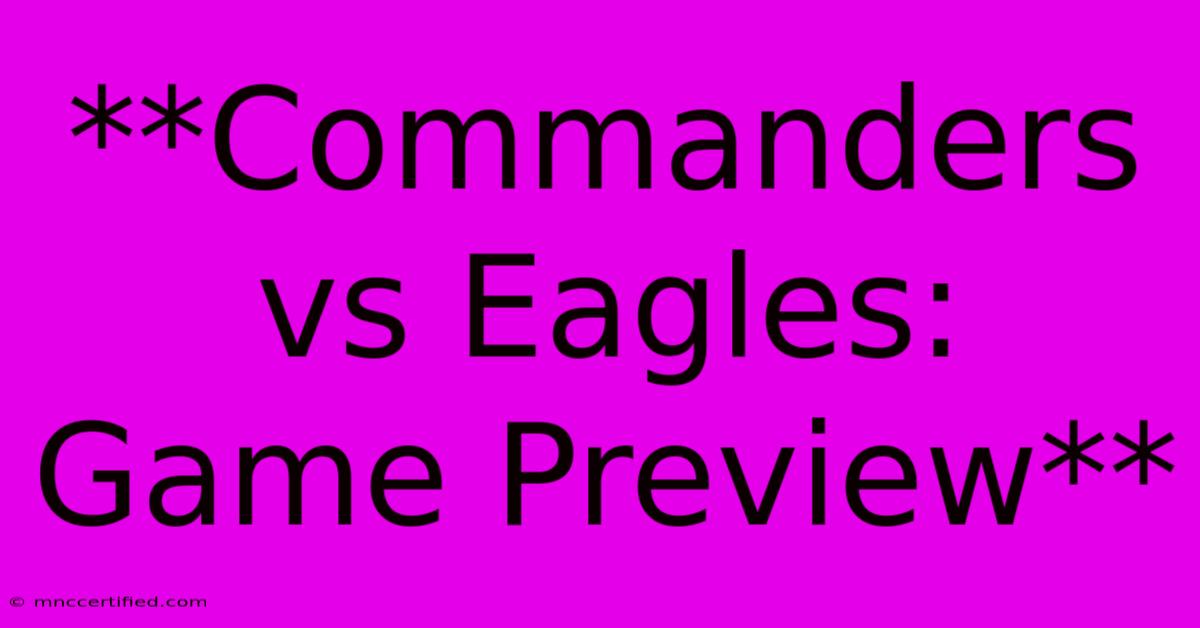 **Commanders Vs Eagles: Game Preview** 