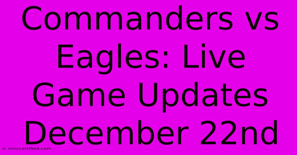 Commanders Vs Eagles: Live Game Updates December 22nd