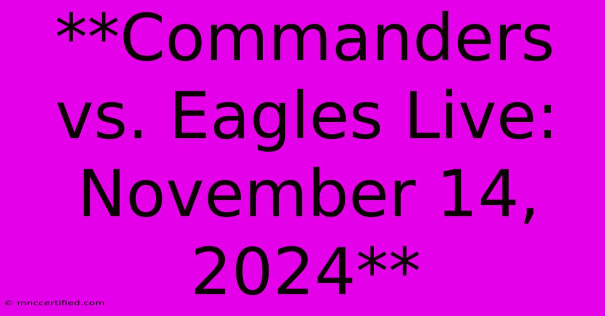 **Commanders Vs. Eagles Live: November 14, 2024**