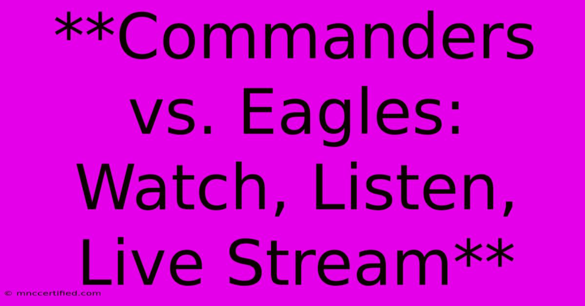 **Commanders Vs. Eagles: Watch, Listen, Live Stream**