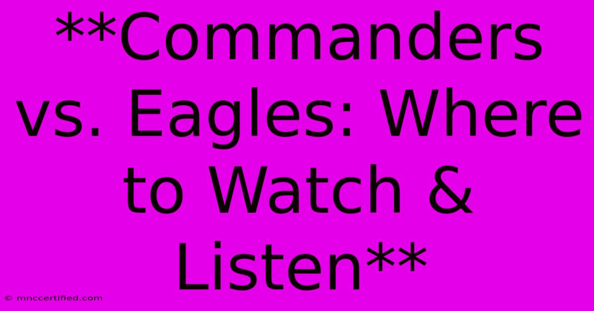 **Commanders Vs. Eagles: Where To Watch & Listen** 