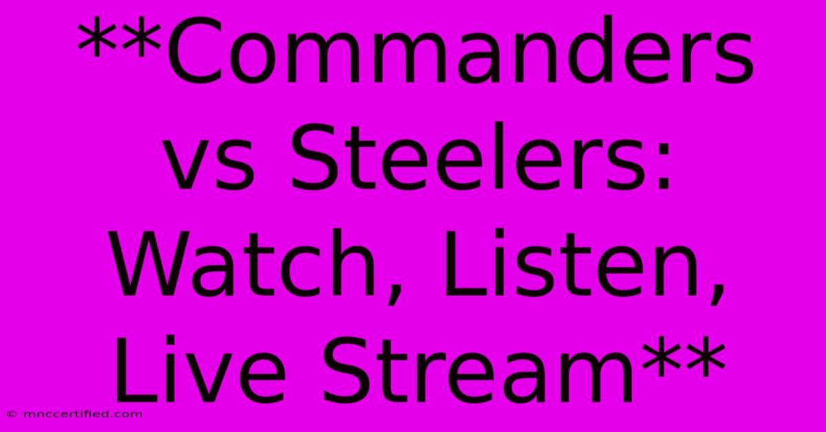 **Commanders Vs Steelers: Watch, Listen, Live Stream** 