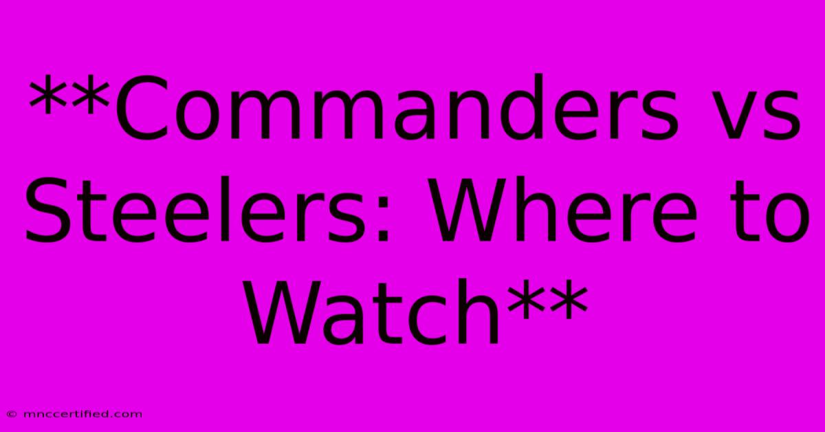 **Commanders Vs Steelers: Where To Watch** 