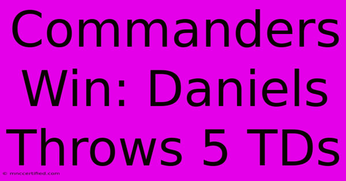 Commanders Win: Daniels Throws 5 TDs