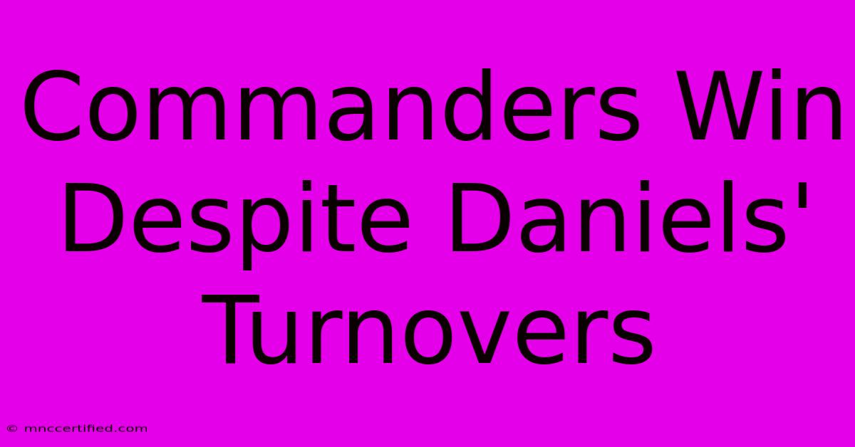 Commanders Win Despite Daniels' Turnovers