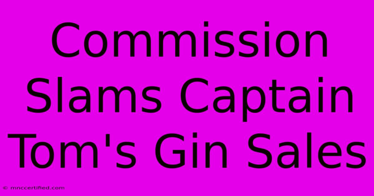 Commission Slams Captain Tom's Gin Sales