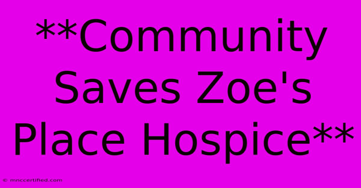 **Community Saves Zoe's Place Hospice**