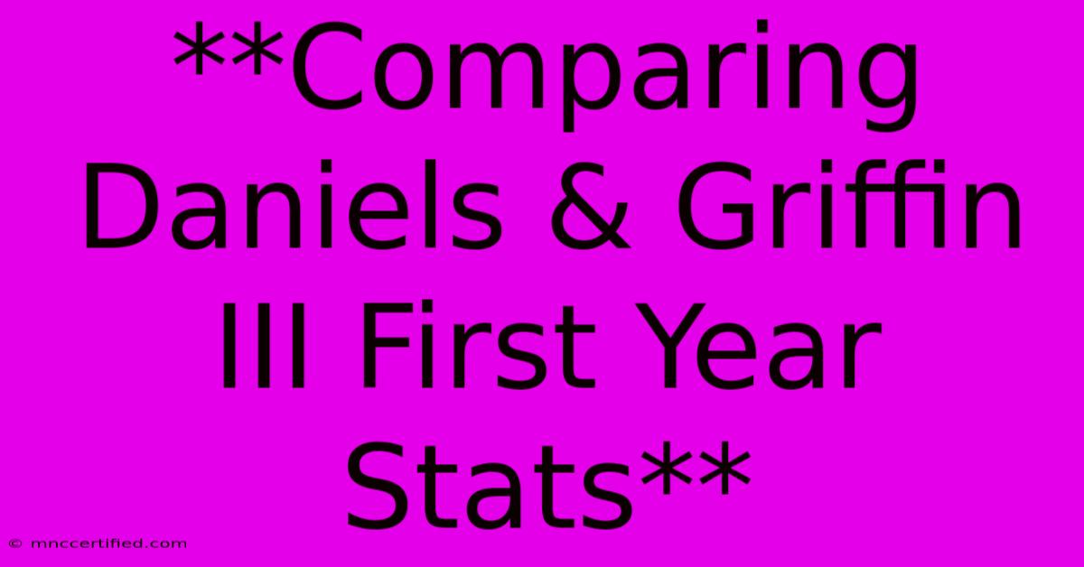 **Comparing Daniels & Griffin III First Year Stats**