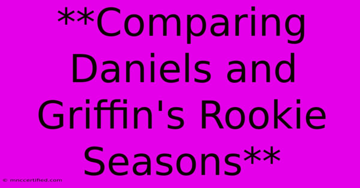 **Comparing Daniels And Griffin's Rookie Seasons**