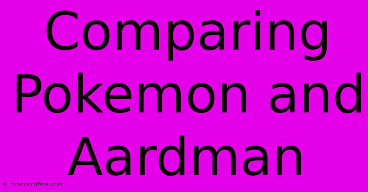 Comparing Pokemon And Aardman