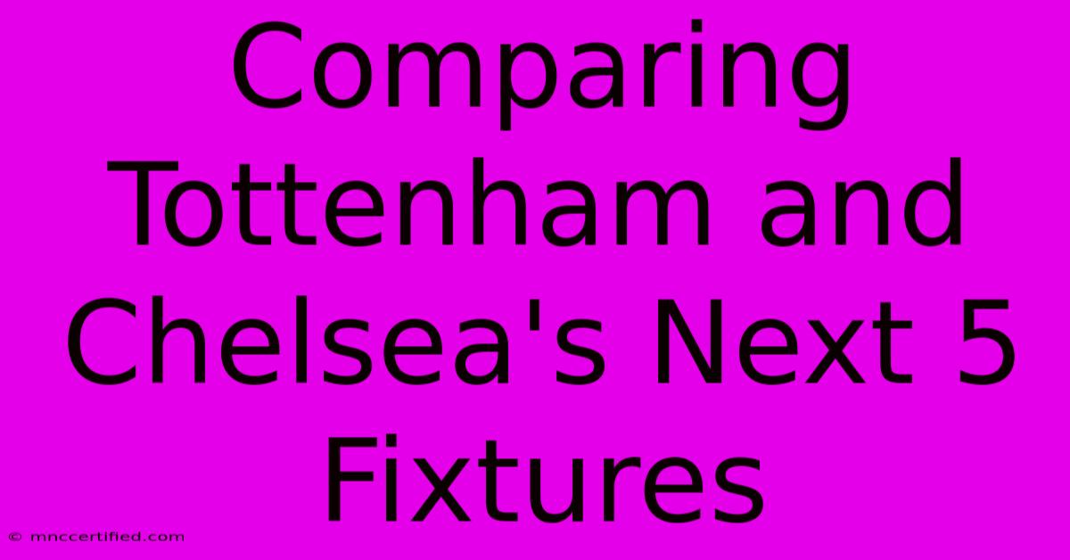 Comparing Tottenham And Chelsea's Next 5 Fixtures