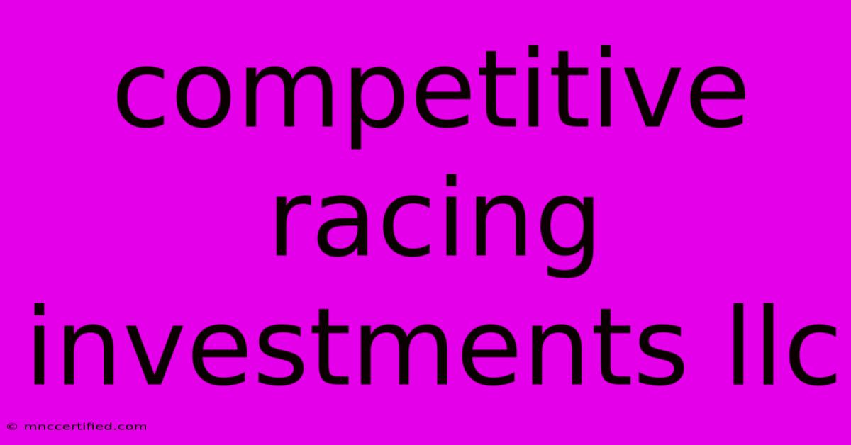 Competitive Racing Investments Llc