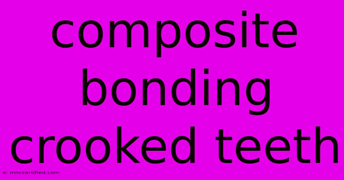 Composite Bonding Crooked Teeth