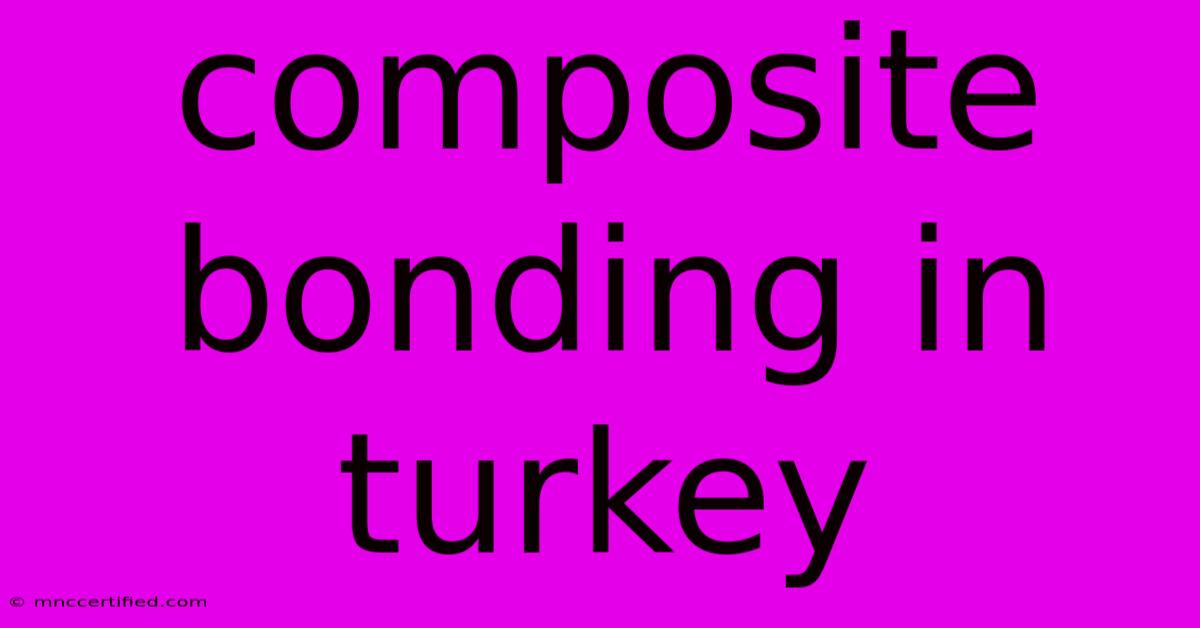 Composite Bonding In Turkey