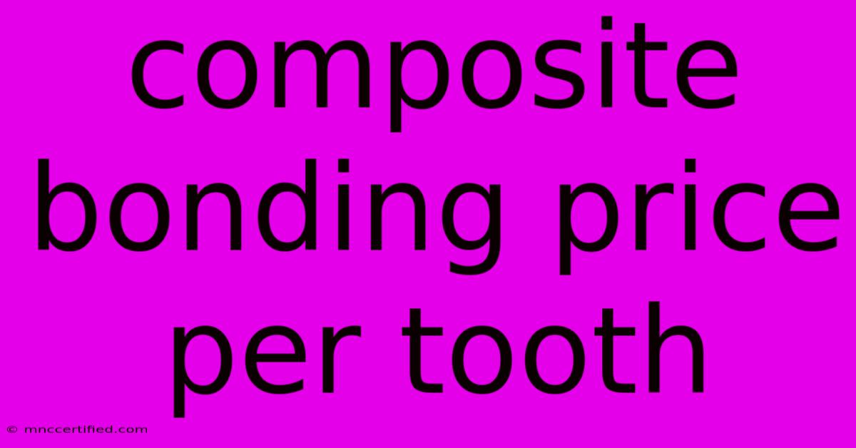 Composite Bonding Price Per Tooth