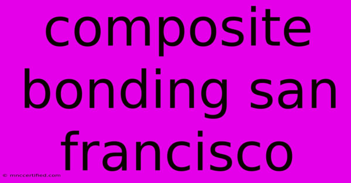 Composite Bonding San Francisco