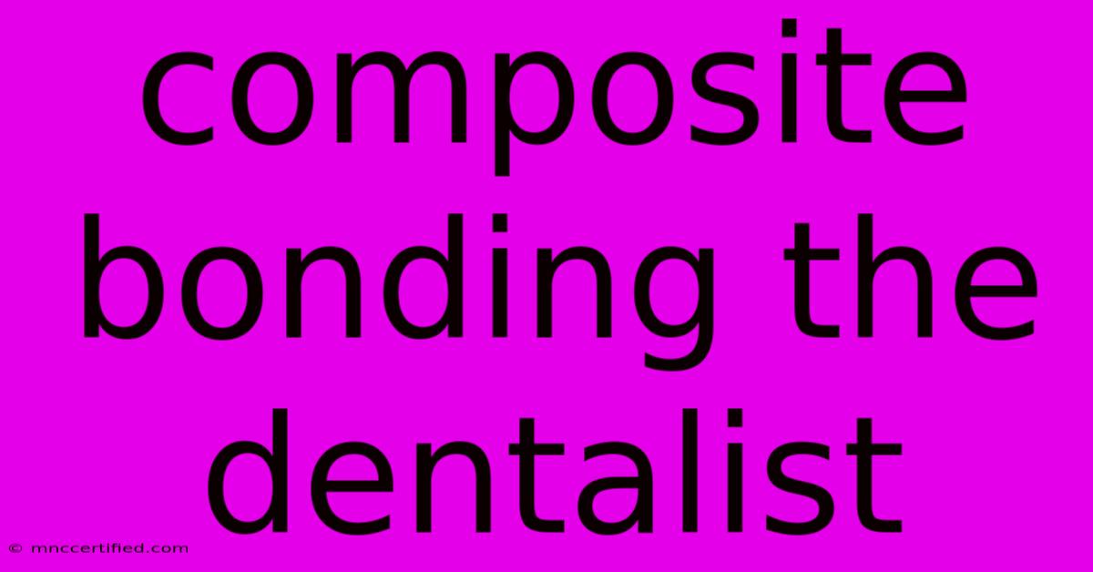 Composite Bonding The Dentalist