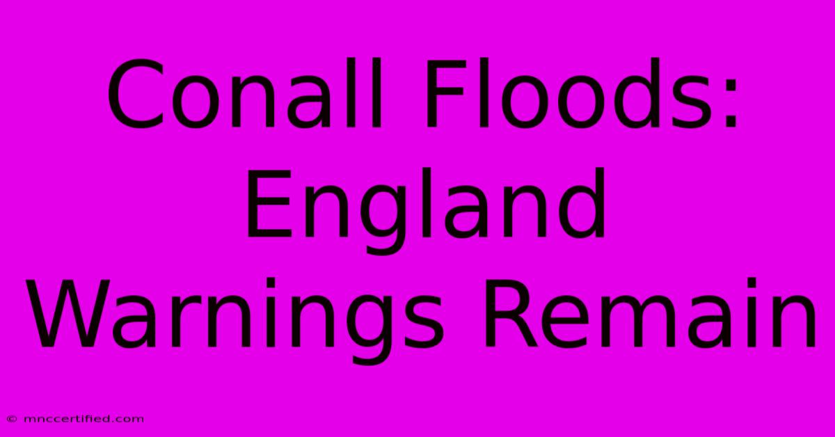 Conall Floods: England Warnings Remain