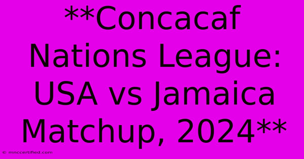 **Concacaf Nations League: USA Vs Jamaica Matchup, 2024** 