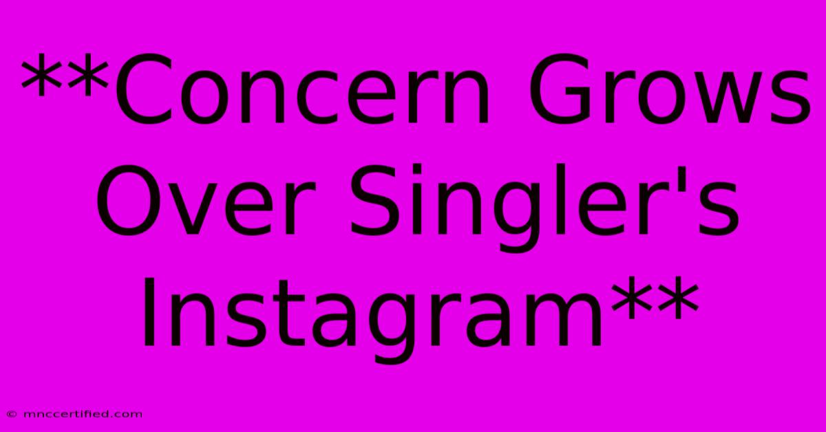 **Concern Grows Over Singler's Instagram** 