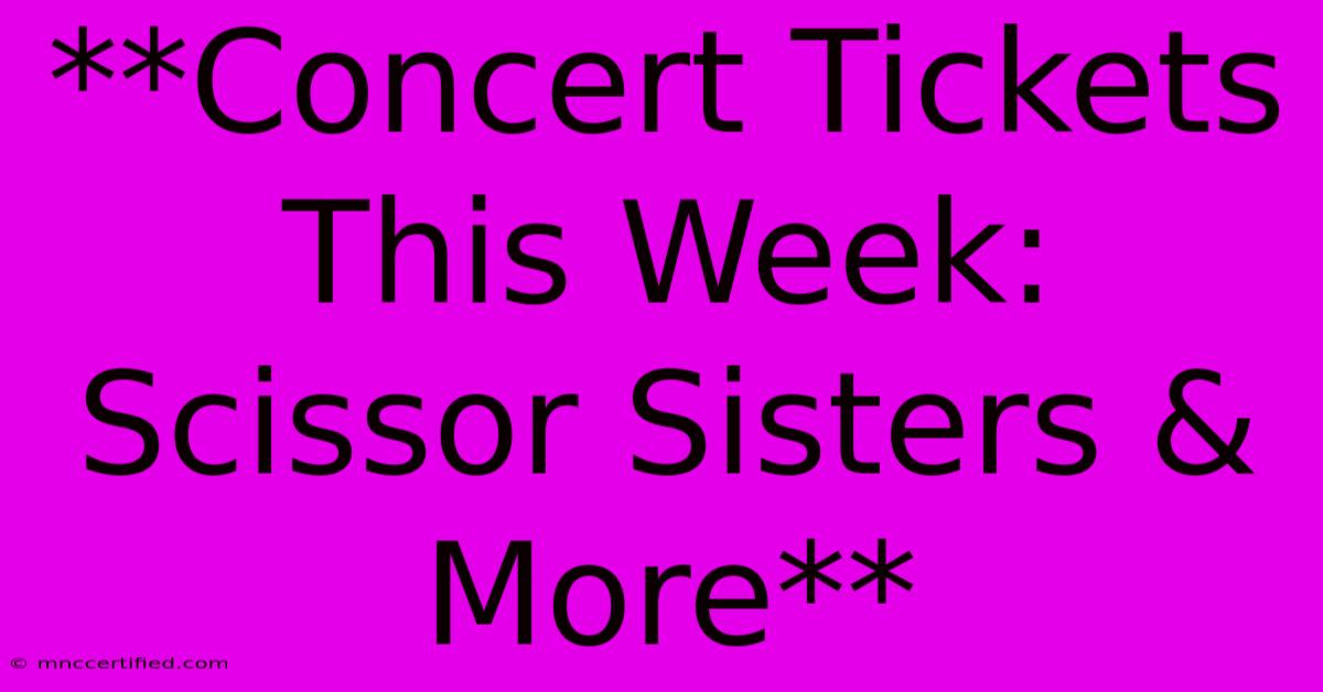 **Concert Tickets This Week: Scissor Sisters & More** 